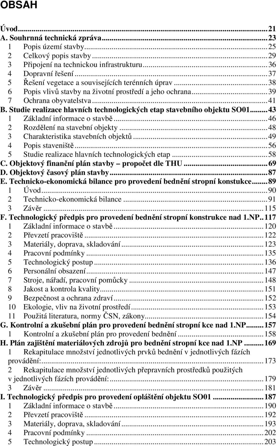 Studie realizace hlavních technologických etap stavebního objektu SO01... 43 1 Základní informace o stavbě... 46 2 Rozdělení na stavební objekty... 48 3 Charakteristika stavebních objektů.