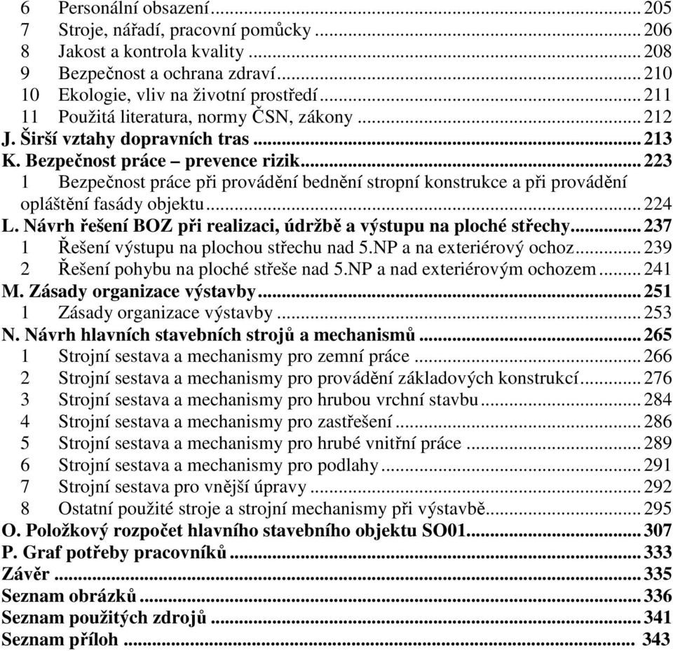 .. 223 1 Bezpečnost práce při provádění bednění stropní konstrukce a při provádění opláštění fasády objektu... 224 L. Návrh řešení BOZ při realizaci, údržbě a výstupu na ploché střechy.