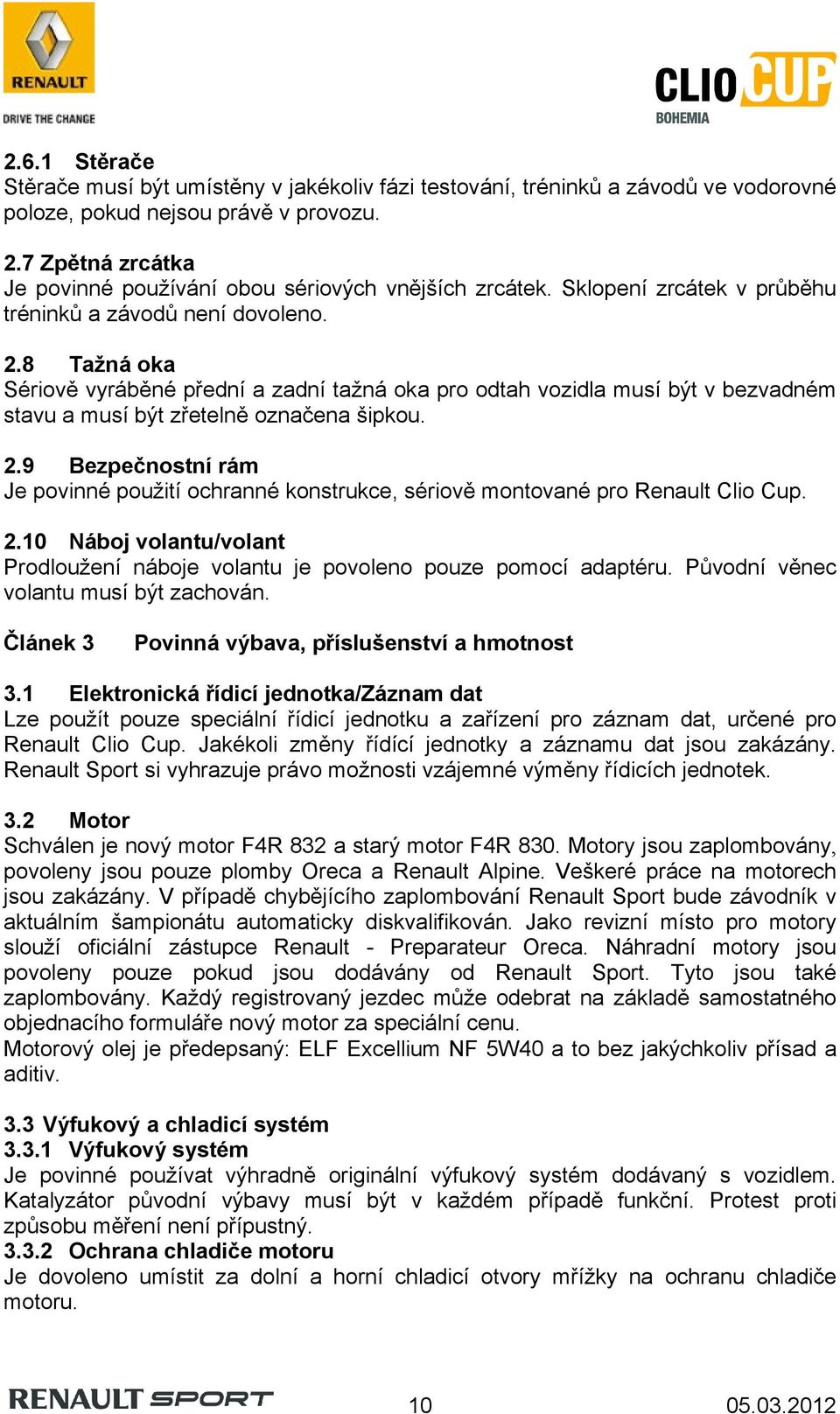 8 Tažná oka Sériově vyráběné přední a zadní tažná oka pro odtah vozidla musí být v bezvadném stavu a musí být zřetelně označena šipkou. 2.