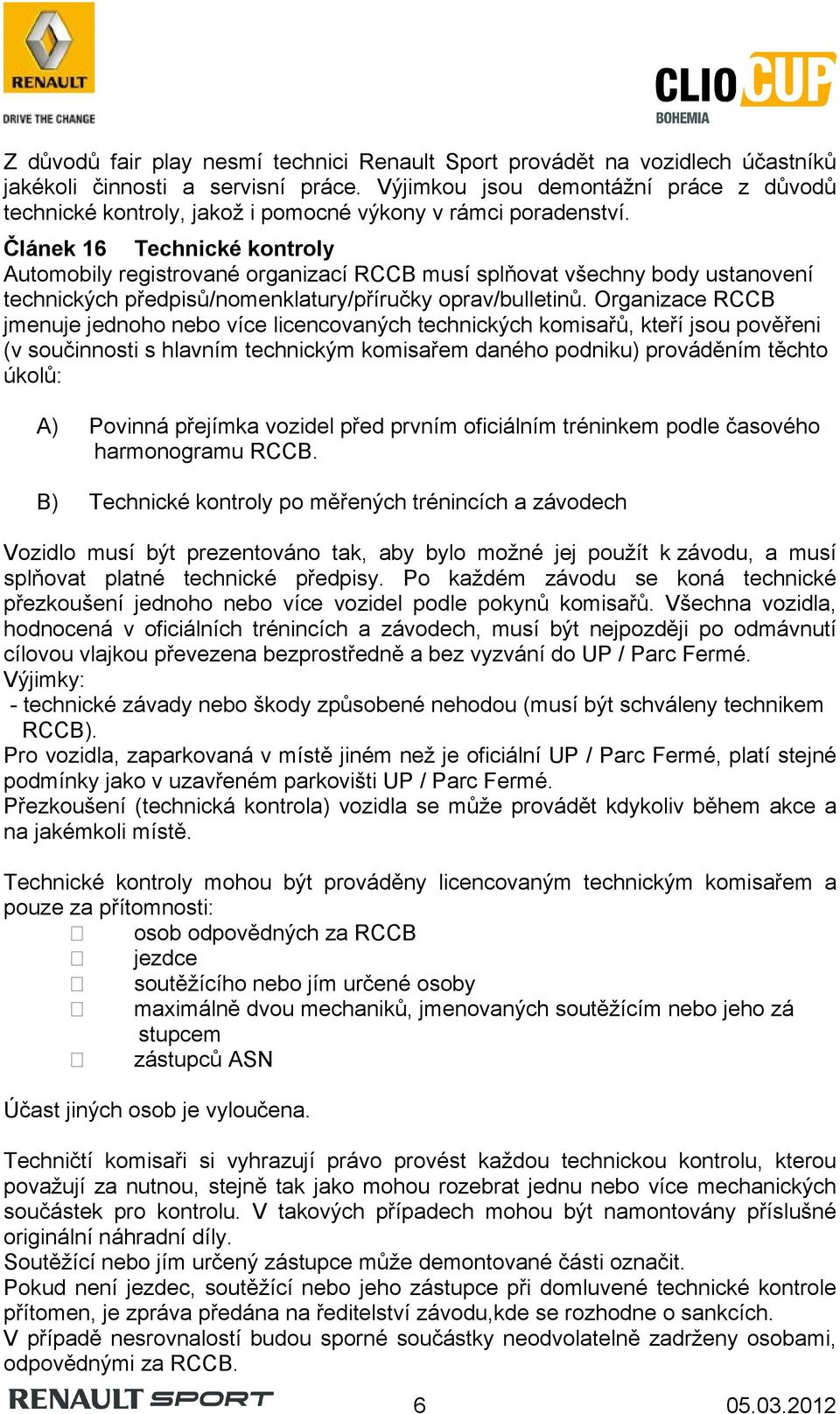 Článek 16 Technické kontroly Automobily registrované organizací RCCB musí splňovat všechny body ustanovení technických předpisů/nomenklatury/příručky oprav/bulletinů.