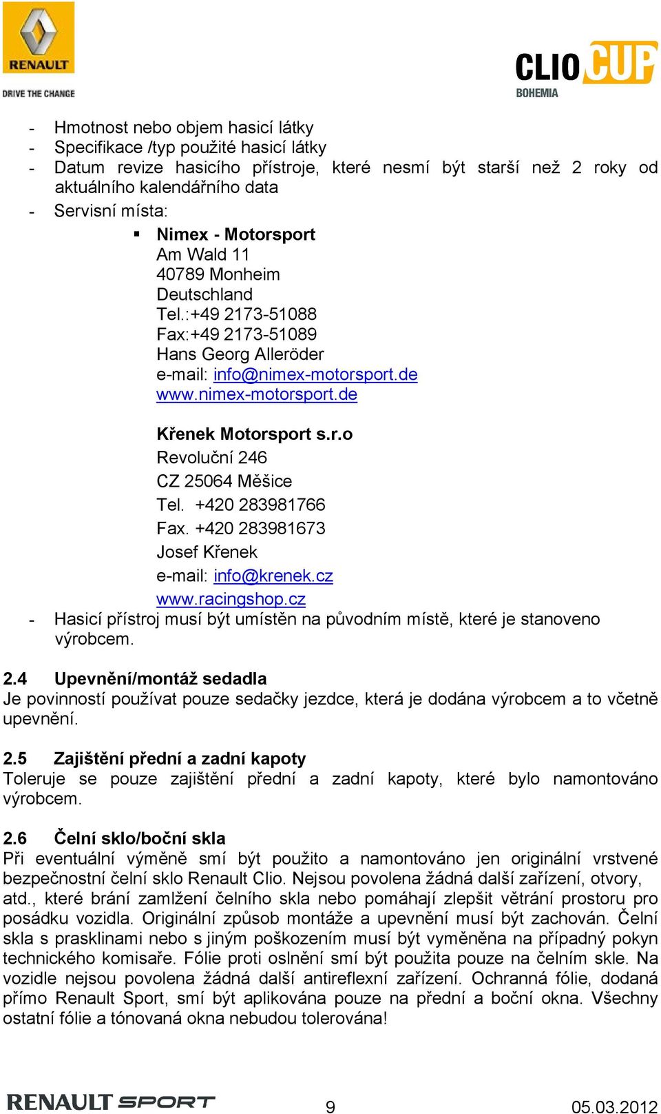 +420 283981766 Fax. +420 283981673 Josef Křenek e-mail: info@krenek.cz www.racingshop.cz - Hasicí přístroj musí být umístěn na původním místě, které je stanoveno výrobcem. 2.4 Upevnění/montáž sedadla Je povinností používat pouze sedačky jezdce, která je dodána výrobcem a to včetně upevnění.