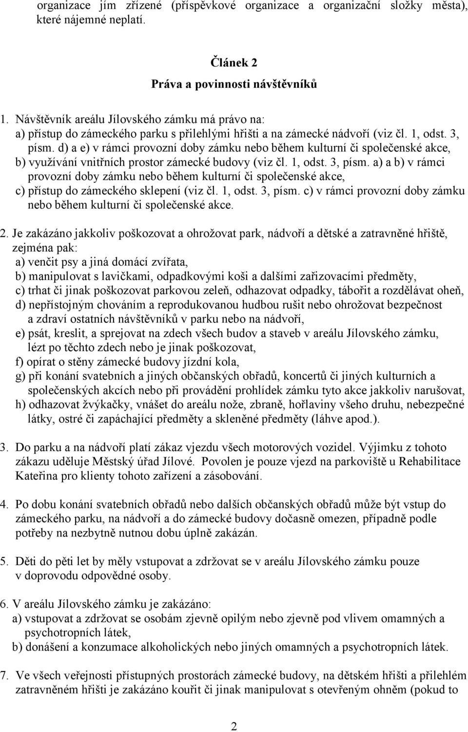 d) a e) v rámci provozní doby zámku nebo během kulturní či společenské akce, b) využívání vnitřních prostor zámecké budovy (viz čl. 1, odst. 3, písm.