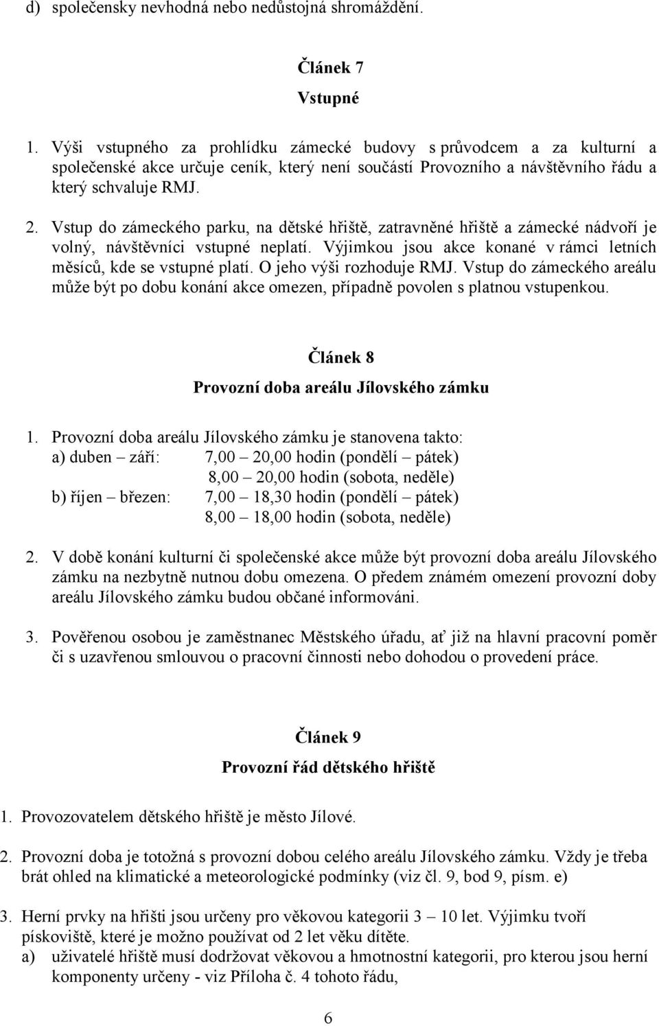 Vstup do zámeckého parku, na dětské hřiště, zatravněné hřiště a zámecké nádvoří je volný, návštěvníci vstupné neplatí. Výjimkou jsou akce konané v rámci letních měsíců, kde se vstupné platí.