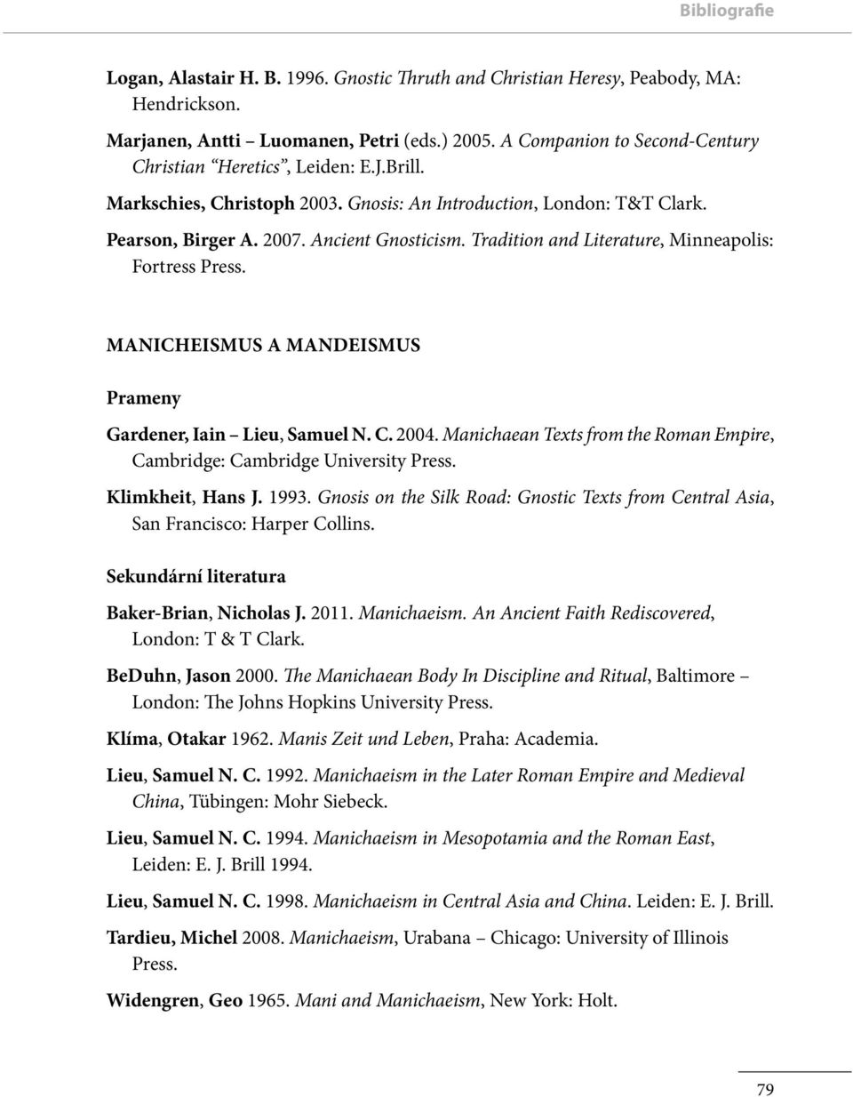 MANICHEISMUS A MANDEISMUS Prameny Gardener, Iain Lieu, Samuel N. C. 2004. Manichaean Texts from the Roman Empire, Cambridge: Cambridge University Press. Klimkheit, Hans J. 1993.