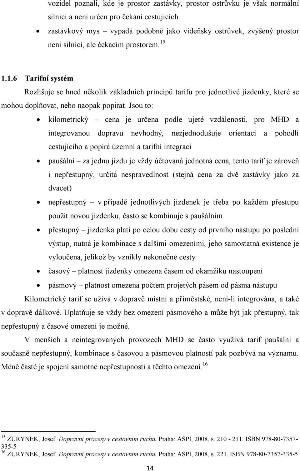 1.1.6 Tarifní systém Rozlišuje se hned několik základních principů tarifu pro jednotlivé jízdenky, které se mohou doplňovat, nebo naopak popírat.