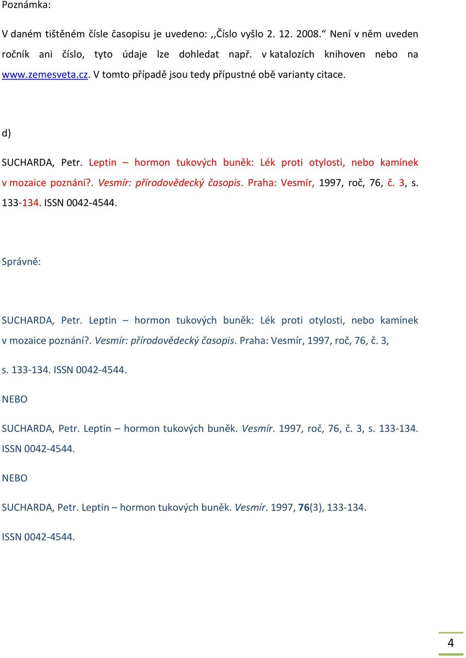 Praha: Vesmír, 1997, roč, 76, č. 3, s. 133-134. ISSN 0042-4544. SUCHARDA, Petr. Leptin hormon tukových buněk: Lék proti otylosti, nebo kamínek v mozaice poznání?. Vesmír: přírodovědecký časopis.