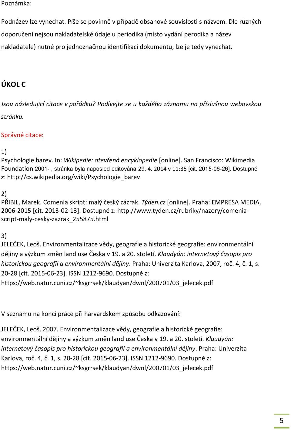 ÚKOL C Jsou následující citace v pořádku? Podívejte se u každého záznamu na příslušnou webovskou stránku. Správné citace: 1) Psychologie barev. In: Wikipedie: otevřená encyklopedie [online].