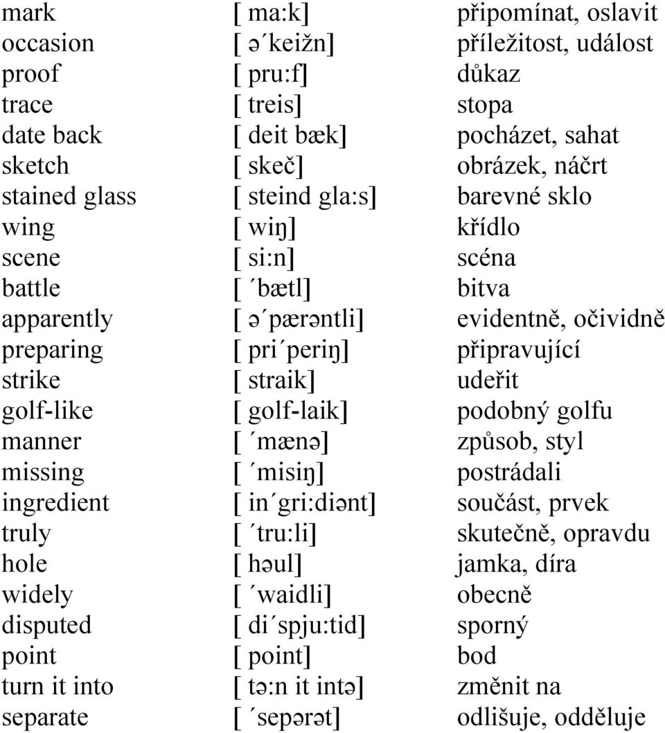 gri:diənt] [ tru:li] [ həul] [ waidli] [ di spju:tid] [ point] [ tə:n it intə] [ sepərət] připomínat, oslavit příležitost, událost důkaz stopa pocházet, sahat obrázek, náčrt barevné