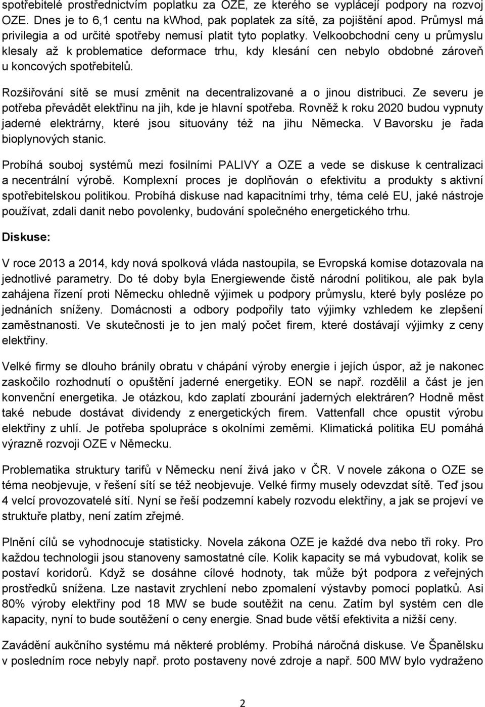 Velkoobchodní ceny u průmyslu klesaly až k problematice deformace trhu, kdy klesání cen nebylo obdobné zároveň u koncových spotřebitelů.