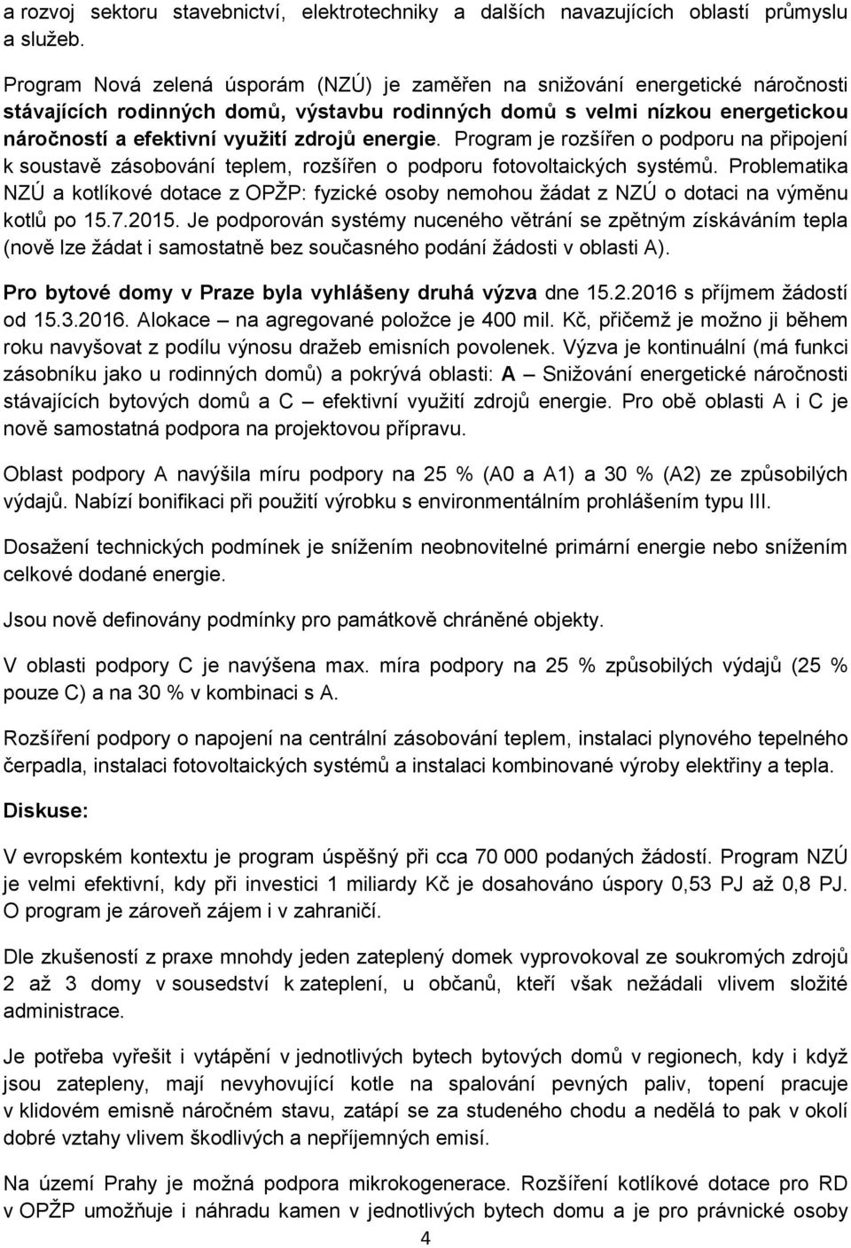 energie. Program je rozšířen o podporu na připojení k soustavě zásobování teplem, rozšířen o podporu fotovoltaických systémů.