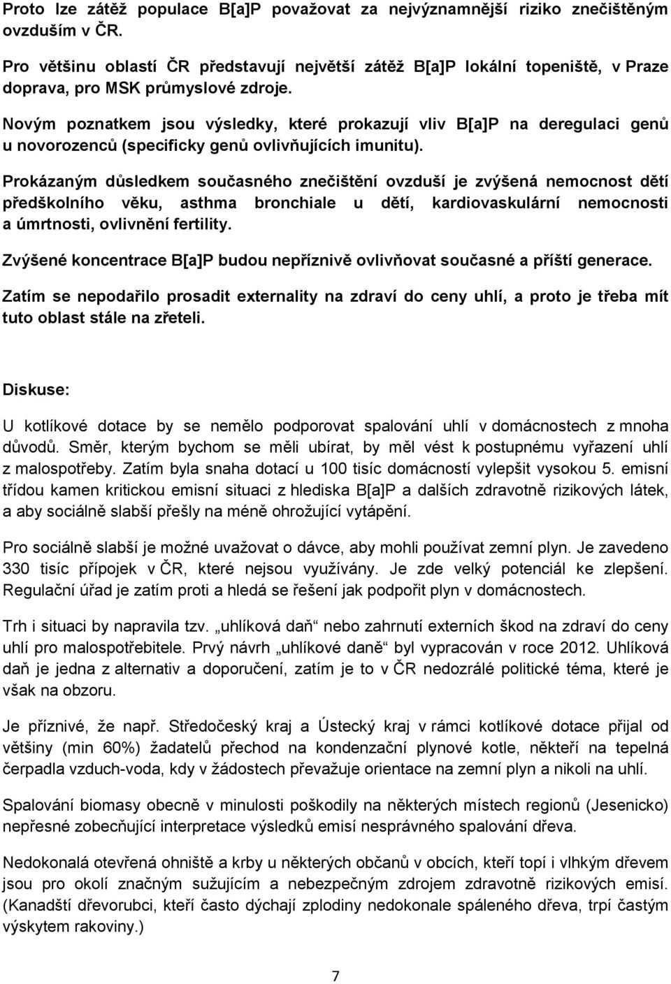 Novým poznatkem jsou výsledky, které prokazují vliv B[a]P na deregulaci genů u novorozenců (specificky genů ovlivňujících imunitu).