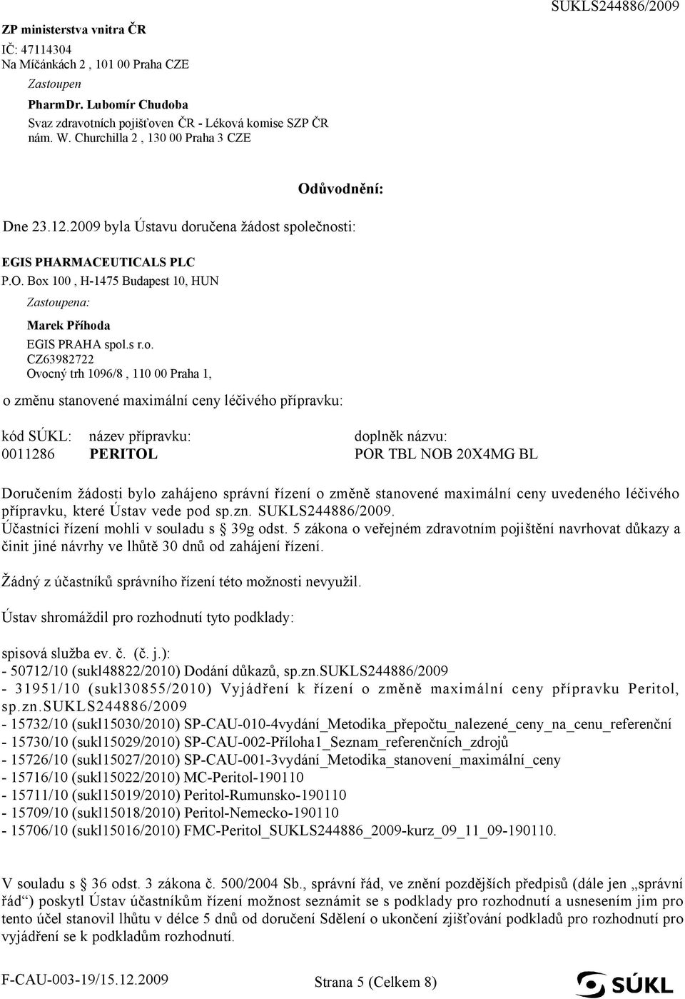 CZ63982722 Ovocný trh 1096/8, 110 00 Praha 1, o změnu stanovené maximální ceny léčivého přípravku: kód SÚKL: název přípravku: doplněk názvu: 0011286 PERITOL POR TBL NOB 20X4MG BL Doručením žádosti