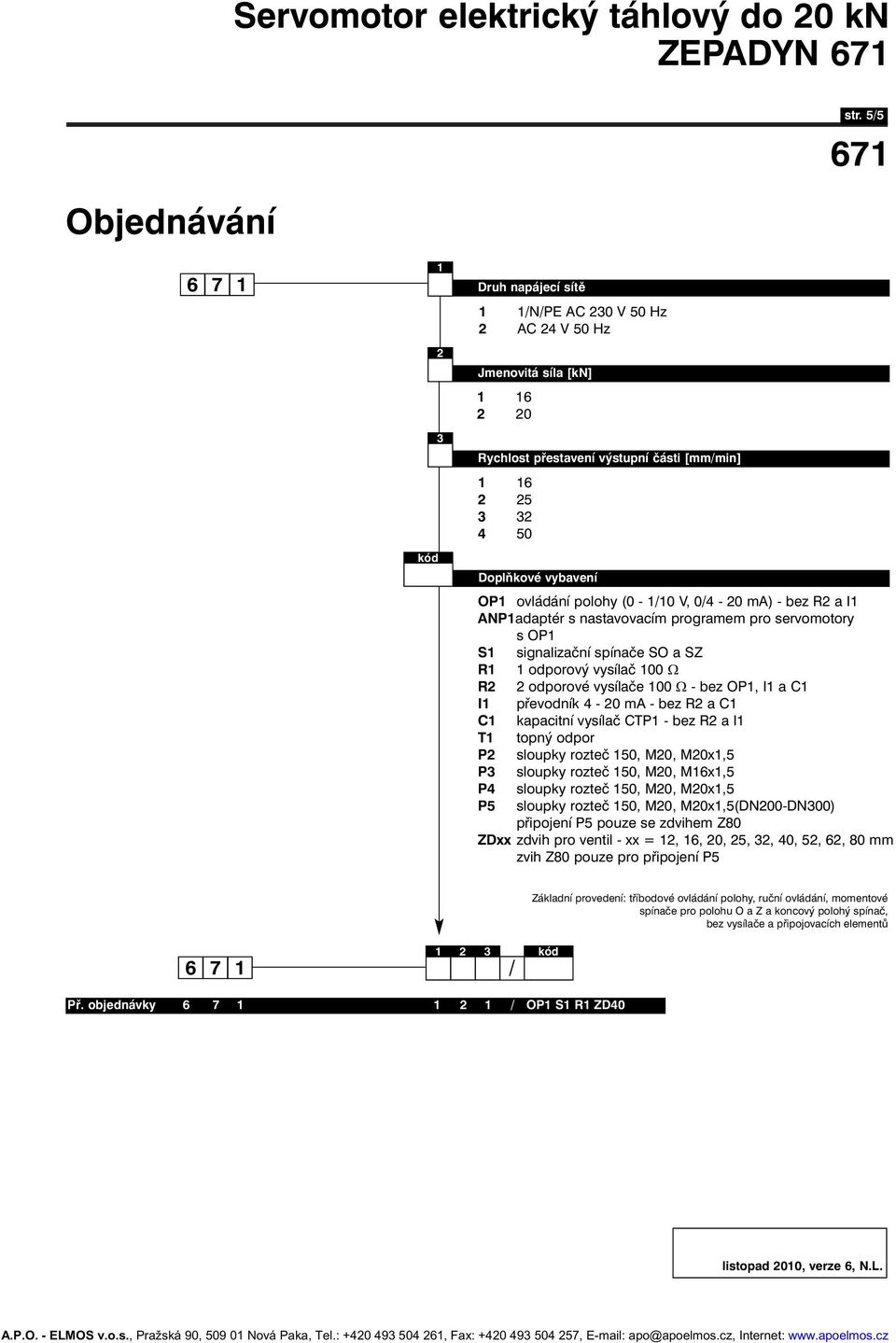 ovládání polohy (0-1/10 V, 0/4-20 ma) - bez R2 a I1 ANP1adaptér s nastavovacím programem pro servomotory s OP1 S1 signalizační spínače SO a SZ R1 1 odporový 100 Ω R2 2 odporové e 100 Ω - bez OP1, I1