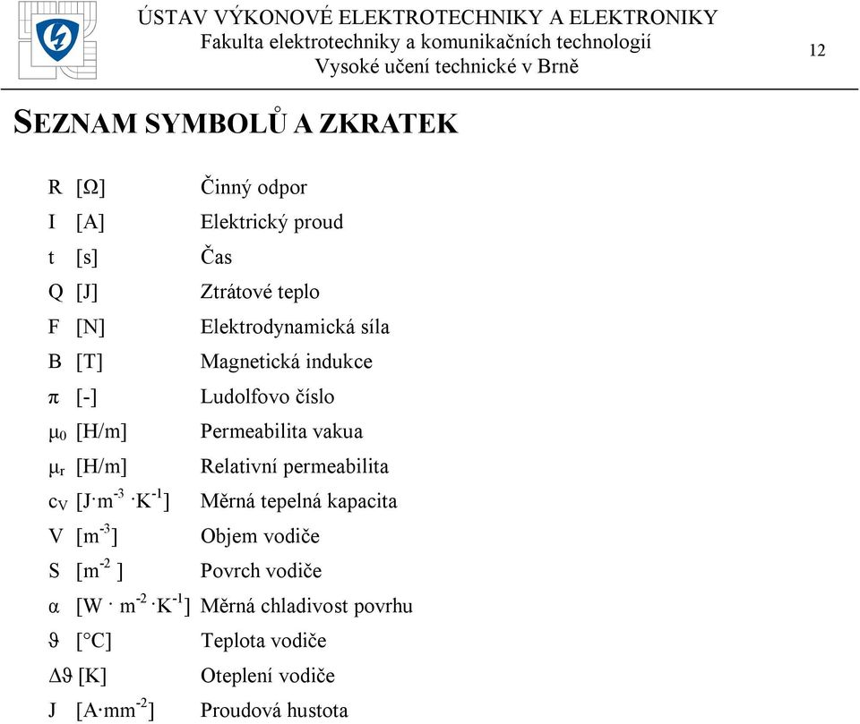 Relativní permeabilita c V [J m -3 K -1 ] Měrná tepelná kapacita V [m -3 ] Objem vodiče S [m -2 ] Povrch