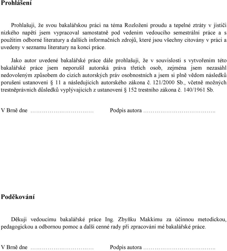 Jako autor uvedené bakalářské práce dále prohlašuji, že v souvislosti s vytvořením této bakalářské práce jsem neporušil autorská práva třetích osob, zejména jsem nezasáhl nedovoleným způsobem do