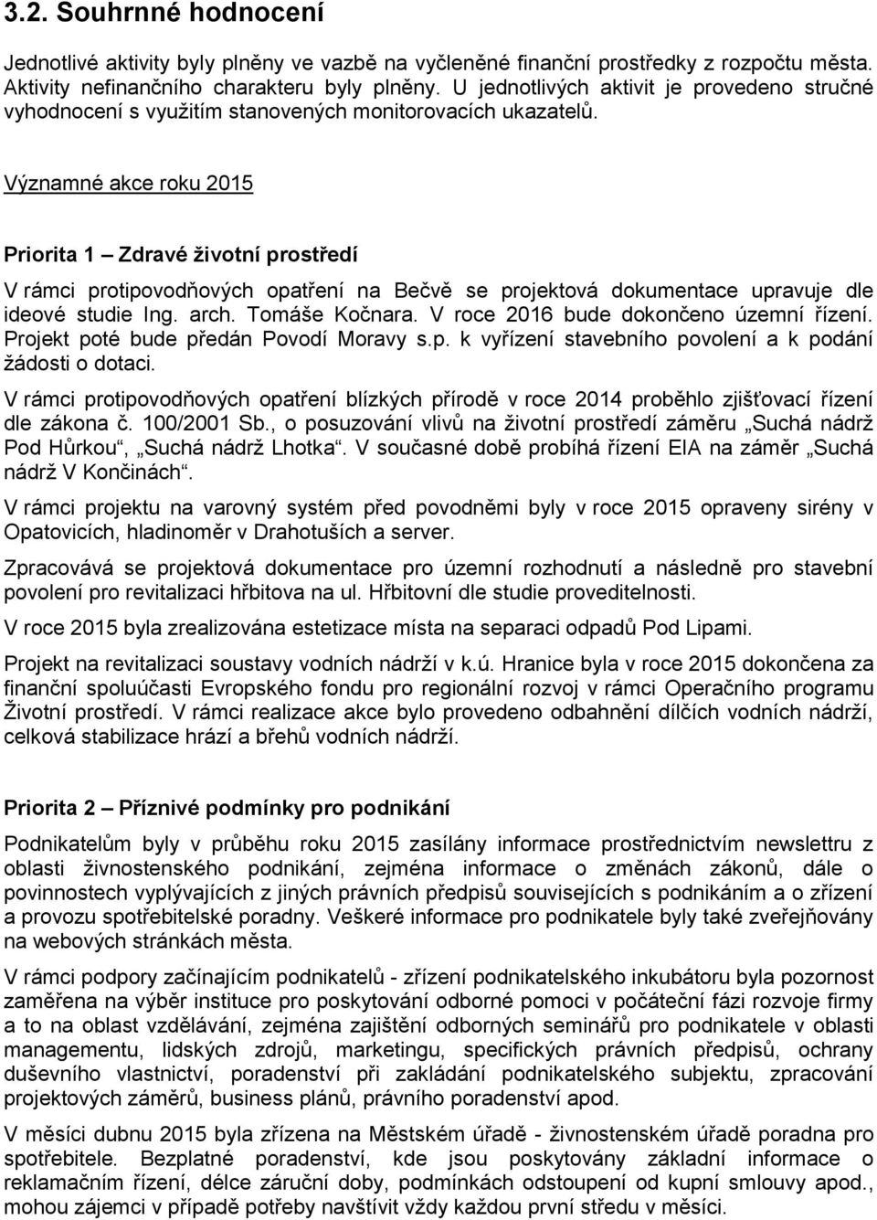 Významné akce roku 2015 Priorita 1 Zdravé životní prostředí V rámci protipovodňových opatření na Bečvě se projektová dokumentace upravuje dle ideové studie Ing. arch. Tomáše Kočnara.