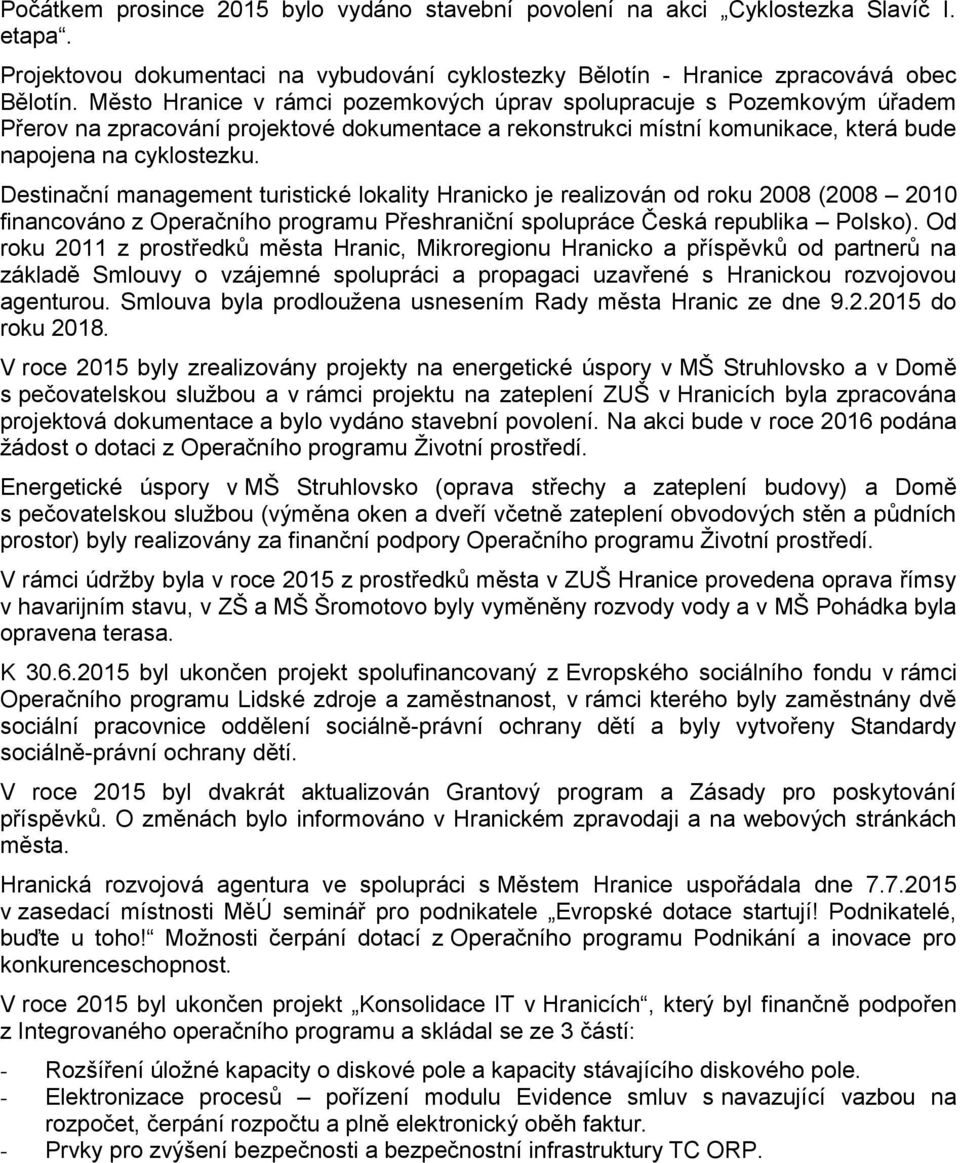 Destinační management turistické lokality Hranicko je realizován od roku 2008 (2008 2010 financováno z Operačního programu Přeshraniční spolupráce Česká republika Polsko).