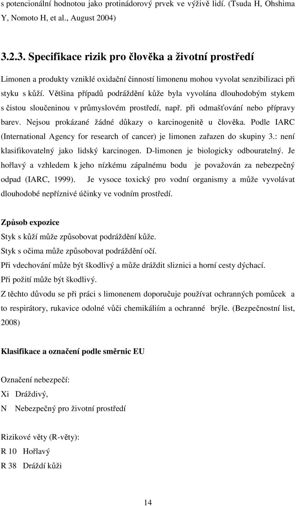 Většina případů podráždění kůže byla vyvolána dlouhodobým stykem s čistou sloučeninou v průmyslovém prostředí, např. při odmašťování nebo přípravy barev.