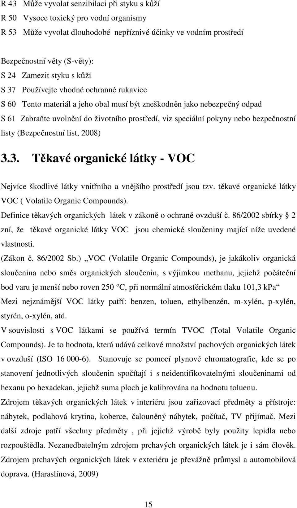 nebo bezpečnostní listy (Bezpečnostní list, 2008) 3.3. Těkavé organické látky - VOC Nejvíce škodlivé látky vnitřního a vnějšího prostředí jsou tzv.