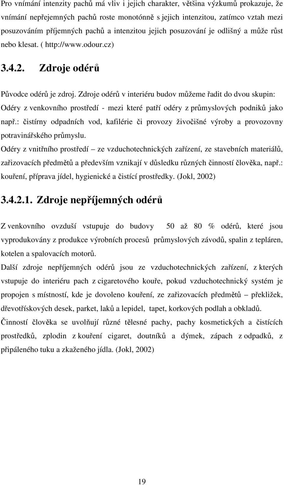 Zdroje odérů v interiéru budov můžeme řadit do dvou skupin: Odéry z venkovního prostředí - mezi které patří odéry z průmyslových podniků jako např.