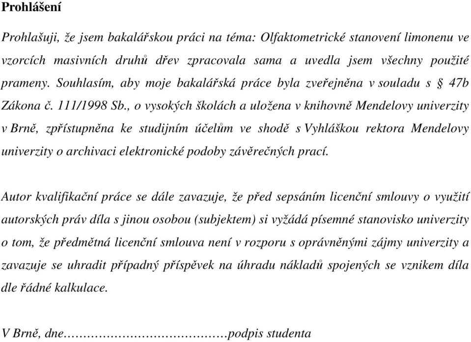 , o vysokých školách a uložena v knihovně Mendelovy univerzity v Brně, zpřístupněna ke studijním účelům ve shodě s Vyhláškou rektora Mendelovy univerzity o archivaci elektronické podoby závěrečných