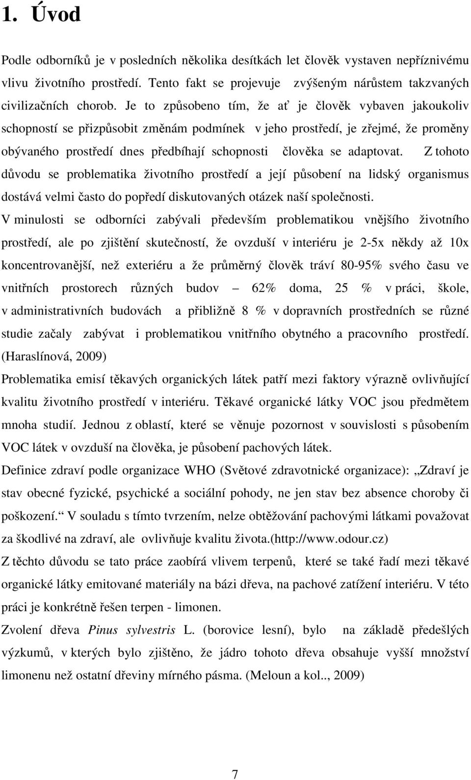 adaptovat. Z tohoto důvodu se problematika životního prostředí a její působení na lidský organismus dostává velmi často do popředí diskutovaných otázek naší společnosti.