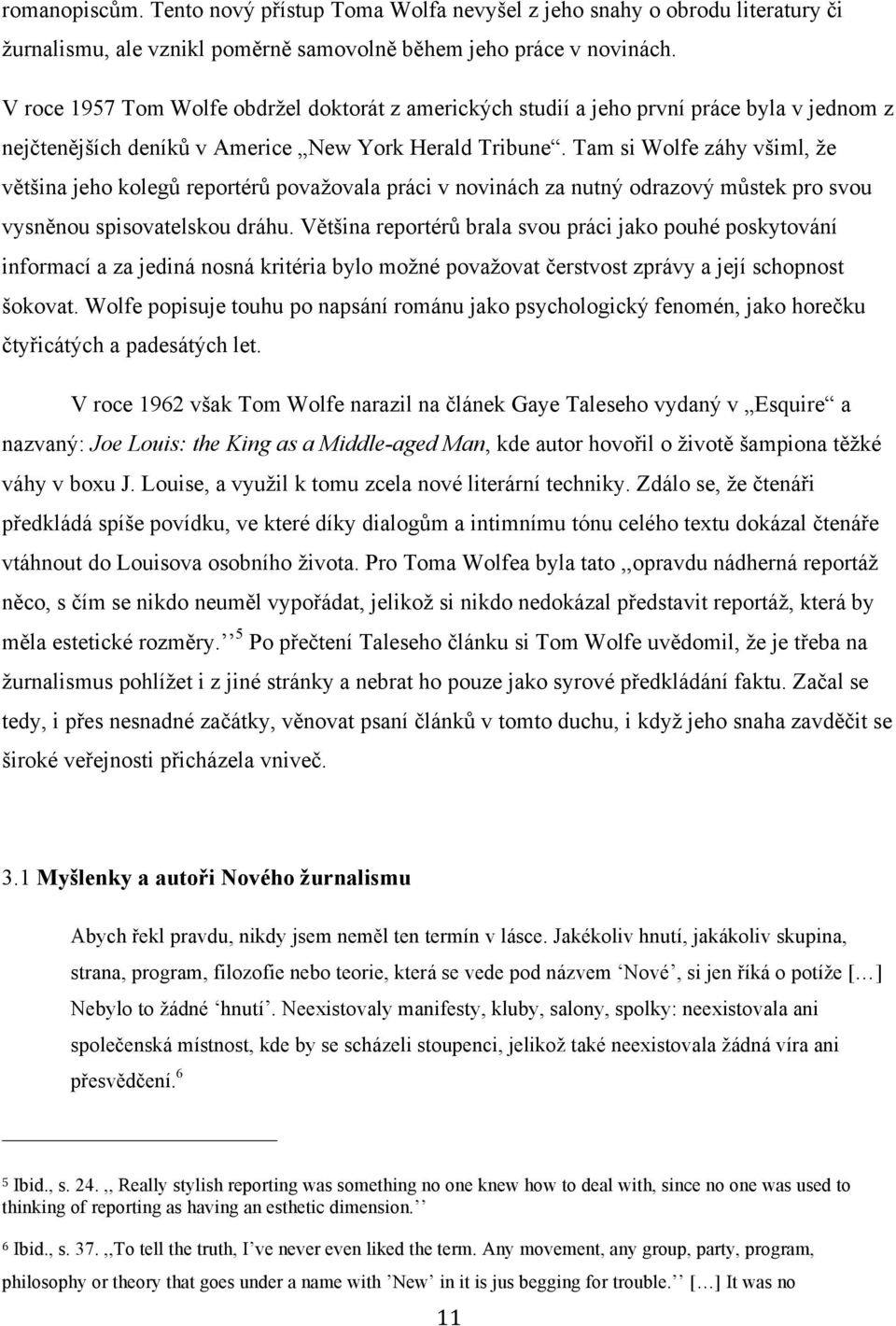 Tam si Wolfe záhy všiml, že většina jeho kolegů reportérů považovala práci v novinách za nutný odrazový můstek pro svou vysněnou spisovatelskou dráhu.