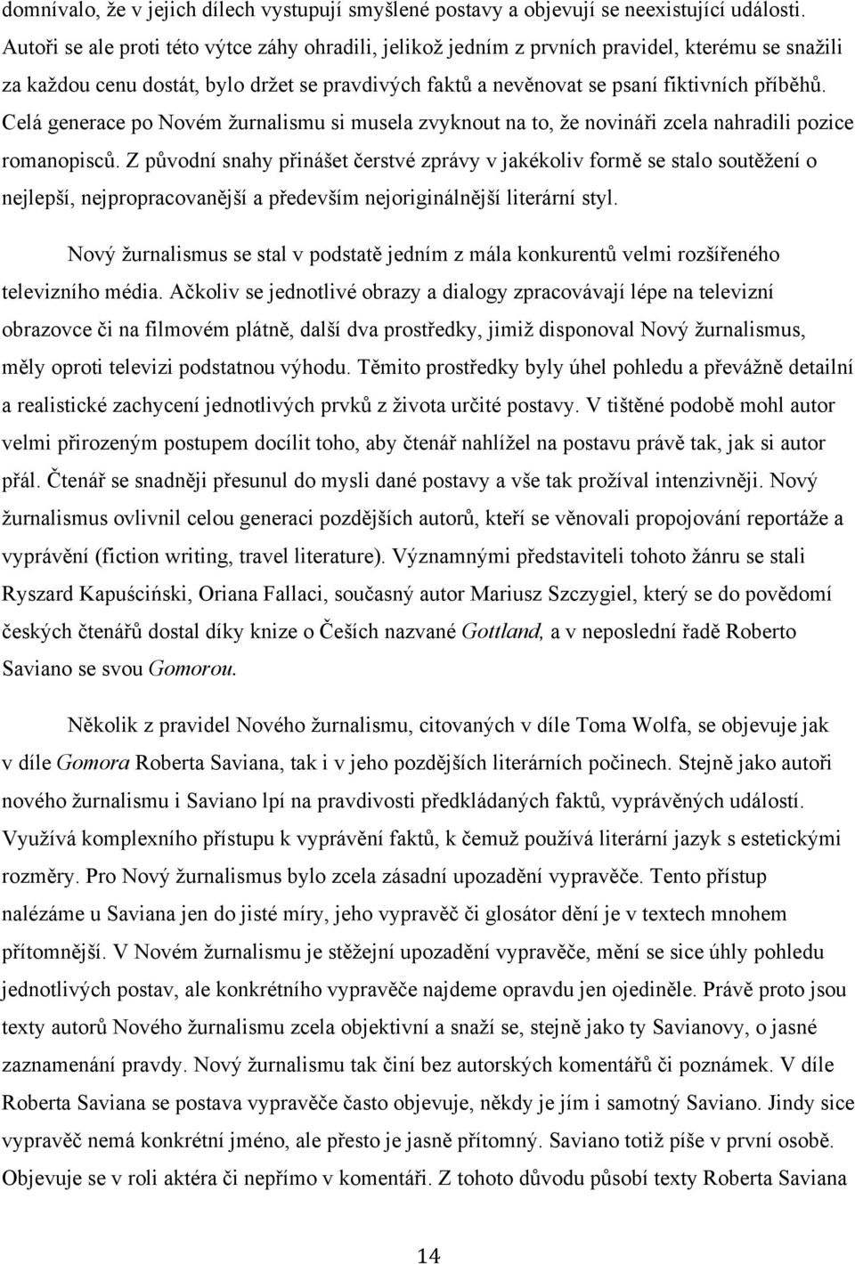 Celá generace po Novém žurnalismu si musela zvyknout na to, že novináři zcela nahradili pozice romanopisců.