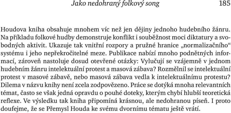 Publikace nabízí mnoho podnětných informací, zároveň nastoluje dosud otevřené otázky: Vylučují se vzájemně v jednom hudebním žánru intelektuální protest a masová zábava?