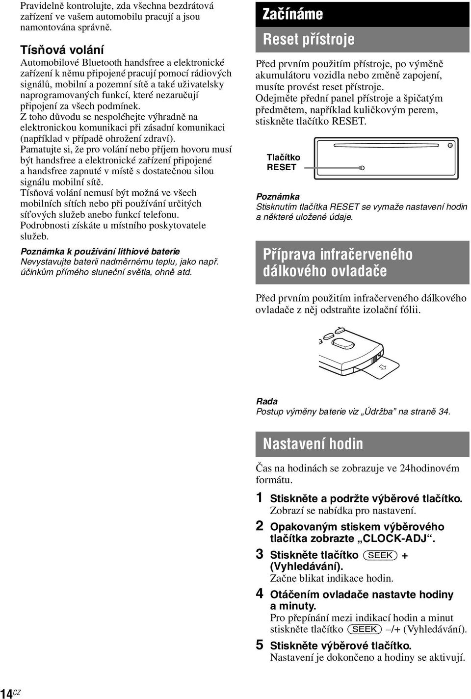 nezaručují připojení za všech podmínek. Z toho důvodu se nespoléhejte výhradně na elektronickou komunikaci při zásadní komunikaci (například v případě ohrožení zdraví).