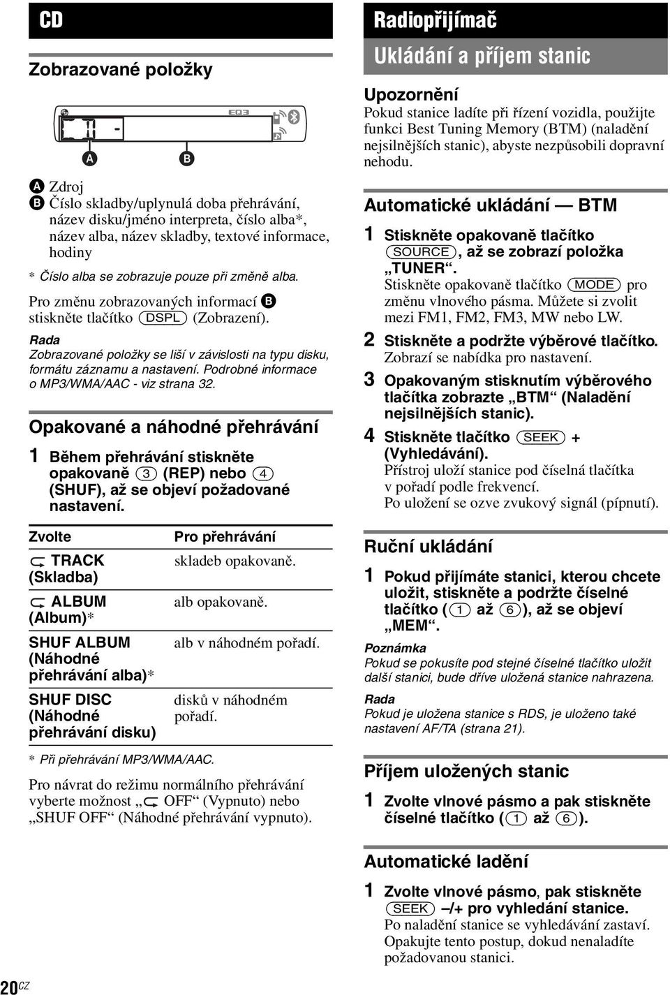 Podrobné informace o MP3/WMA/AAC - viz strana 32. Opakované a náhodné přehrávání 1 Během přehrávání stiskněte opakovaně (3) (REP) nebo (4) (SHUF), až se objeví požadované nastavení.