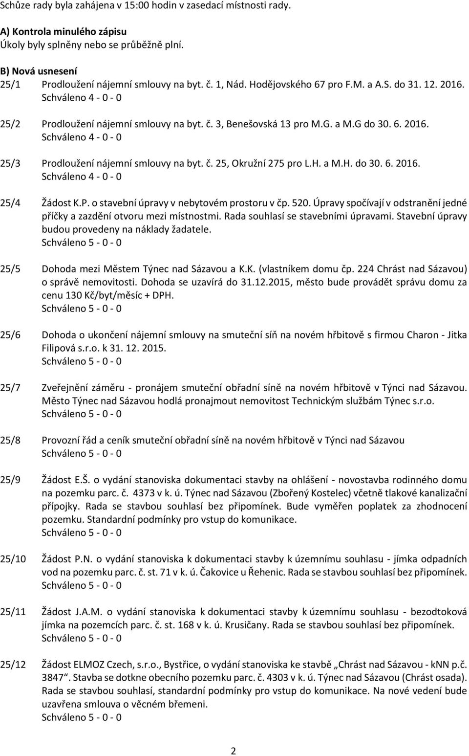 H. a M.H. do 30. 6. 2016. 25/4 Žádost K.P. o stavební úpravy v nebytovém prostoru v čp. 520. Úpravy spočívají v odstranění jedné příčky a zazdění otvoru mezi místnostmi.