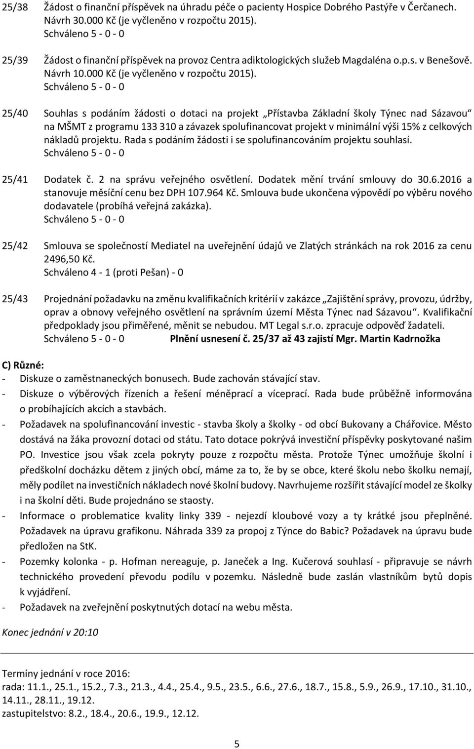 25/40 Souhlas s podáním žádosti o dotaci na projekt Přístavba Základní školy Týnec nad Sázavou na MŠMT z programu 133 310 a závazek spolufinancovat projekt v minimální výši 15% z celkových nákladů