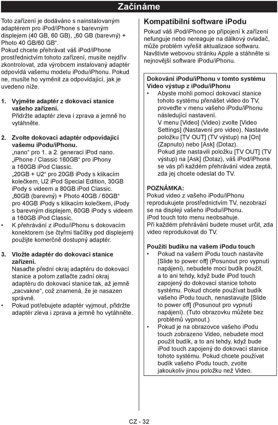 Pokud ne, musíte ho vyměnit za odpovídající, jak je uvedeno níže. 1. Vyjměte adaptér z dokovací stanice vašeho zařízení. Přidržte adaptér zleva i zprava a jemně ho vytáhněte. 2.