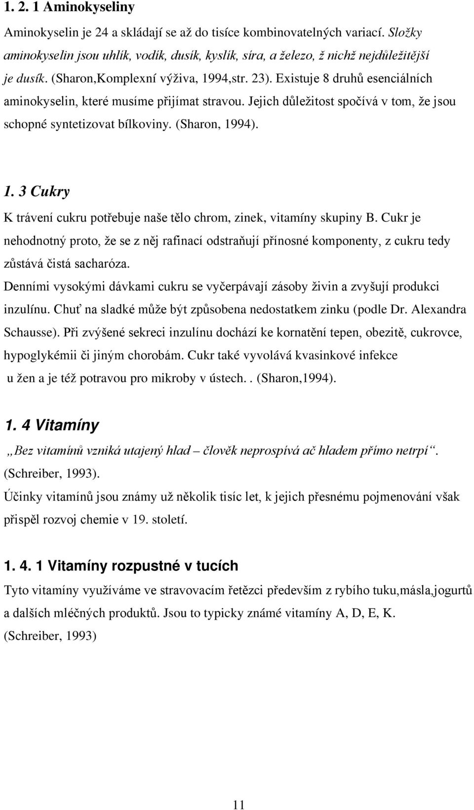 (Sharon, 1994). 1. 3 Cukry K trávení cukru potřebuje naše tělo chrom, zinek, vitamíny skupiny B.