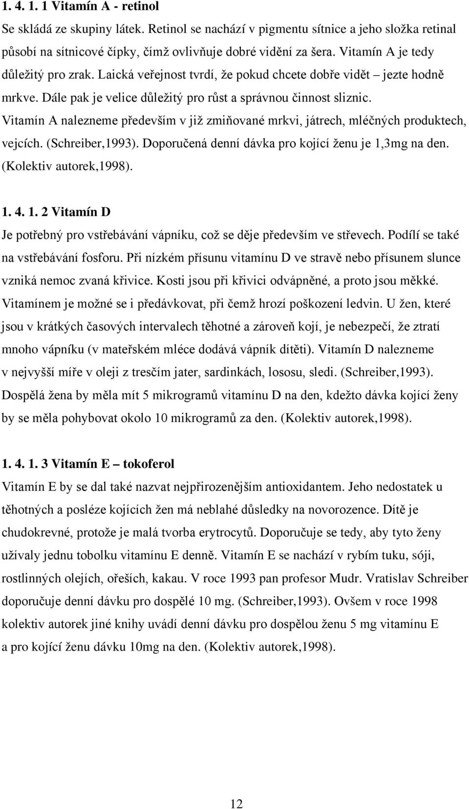 Vitamín A nalezneme především v již zmiňované mrkvi, játrech, mléčných produktech, vejcích. (Schreiber,1993). Doporučená denní dávka pro kojící ženu je 1,