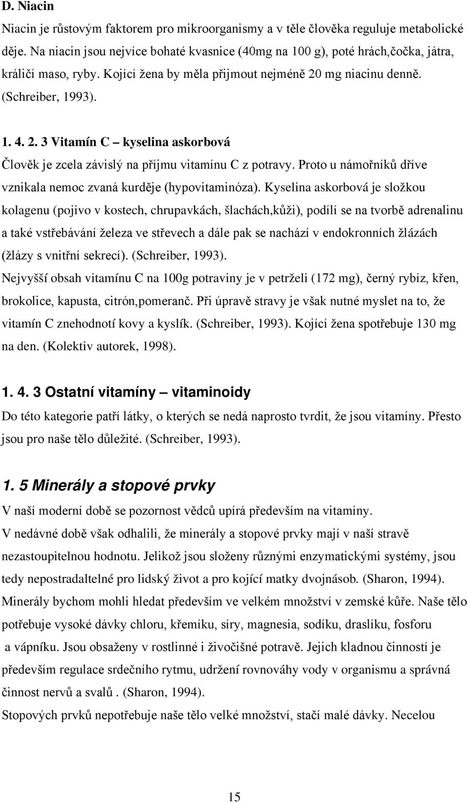 mg niacinu denně. (Schreiber, 1993). 1. 4. 2. 3 Vitamín C kyselina askorbová Člověk je zcela závislý na příjmu vitamínu C z potravy.