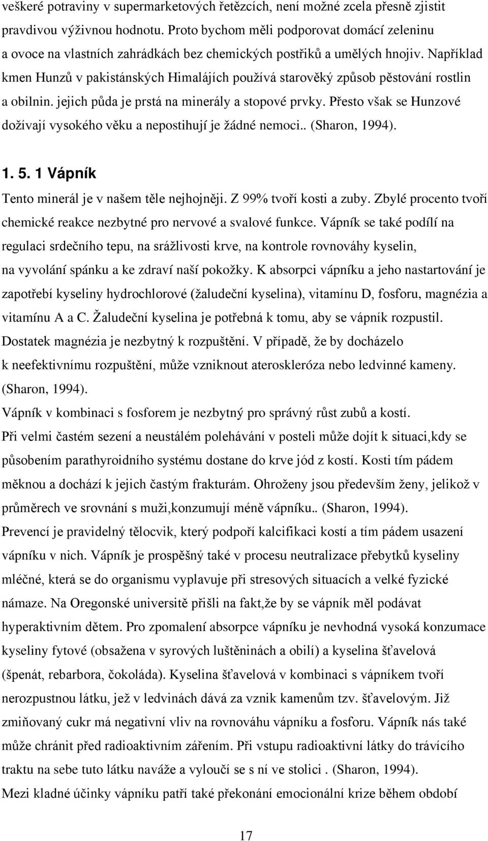 Například kmen Hunzů v pakistánských Himalájích používá starověký způsob pěstování rostlin a obilnin. jejich půda je prstá na minerály a stopové prvky.