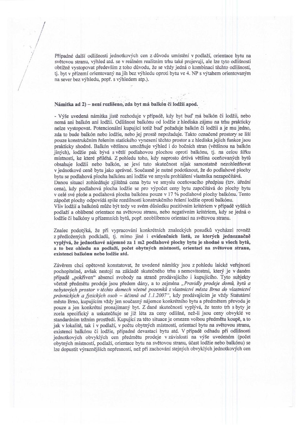 byt v pfizemi orientovany na jih bez vyhledu oproti bytu ve 4. NP s vytahem orientovanym na sever bez vyhledu, popf. s vyhledem atp.). Namitka ad 2) - nenf rozliseno,zda byt ma balkon ci lodzii apod.