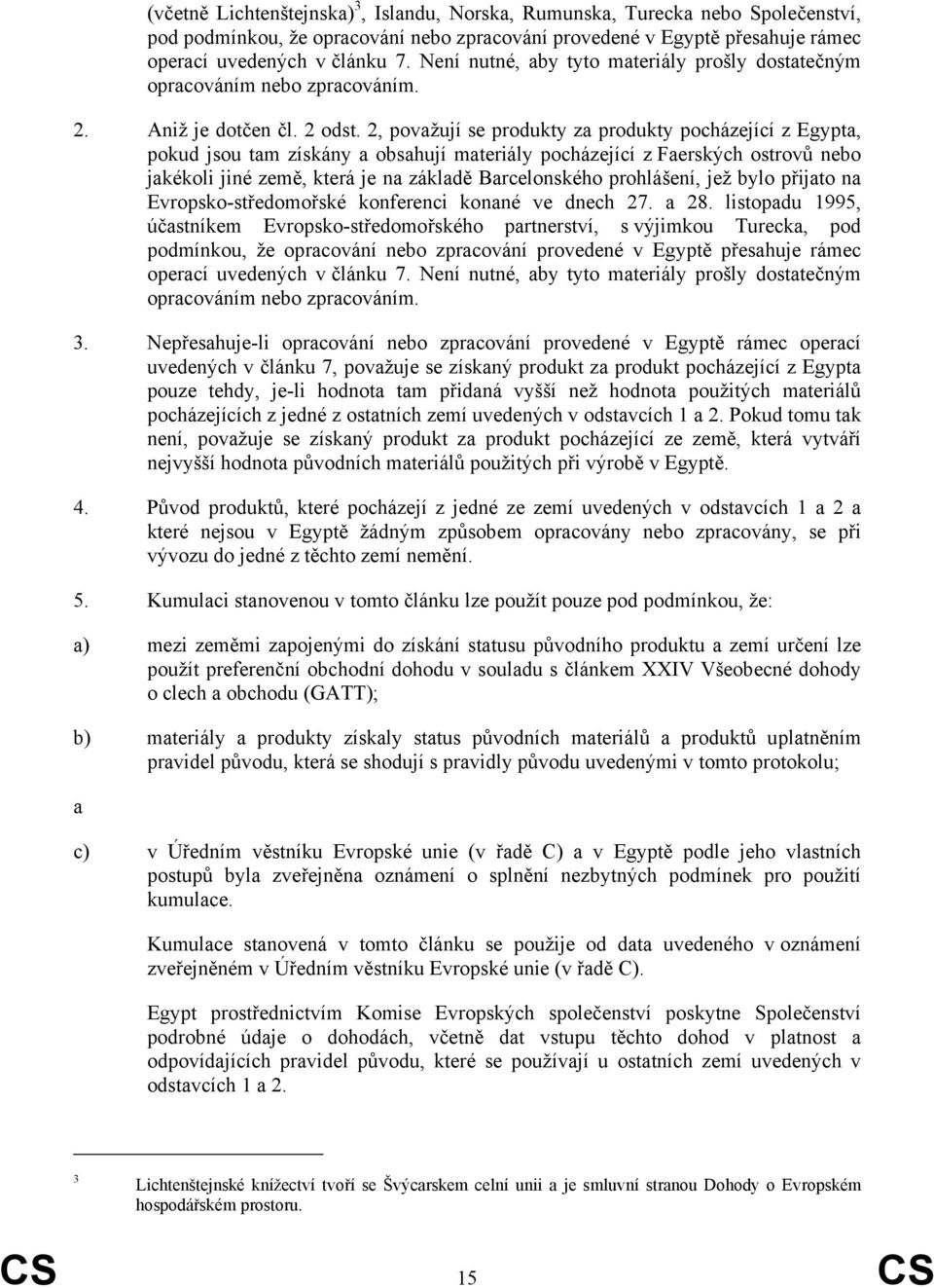 2, považují se produkty za produkty pocházející z Egypta, pokud jsou tam získány a obsahují materiály pocházející z Faerských ostrovů nebo jakékoli jiné země, která je na základě Barcelonského