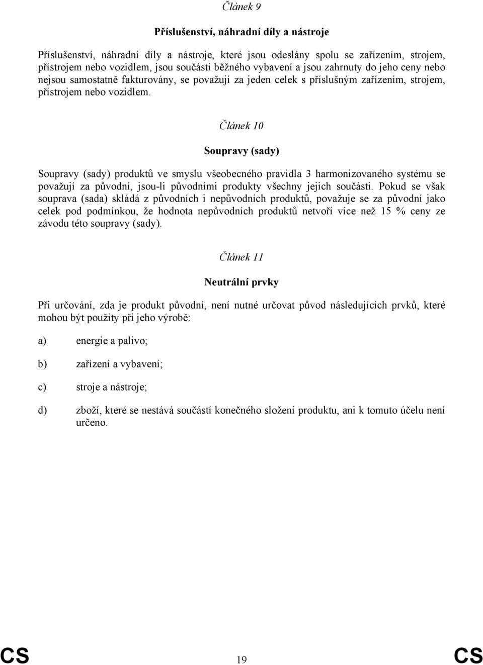 Článek 10 Soupravy (sady) Soupravy (sady) produktů ve smyslu všeobecného pravidla 3 harmonizovaného systému se považují za původní, jsou-li původními produkty všechny jejich součásti.