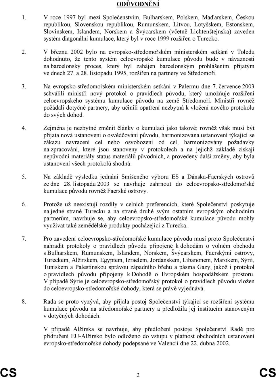 (včetně Lichtenštejnska) zaveden systém diagonální kumulace, který byl v roce 1999 rozšířen o Turecko. 2.