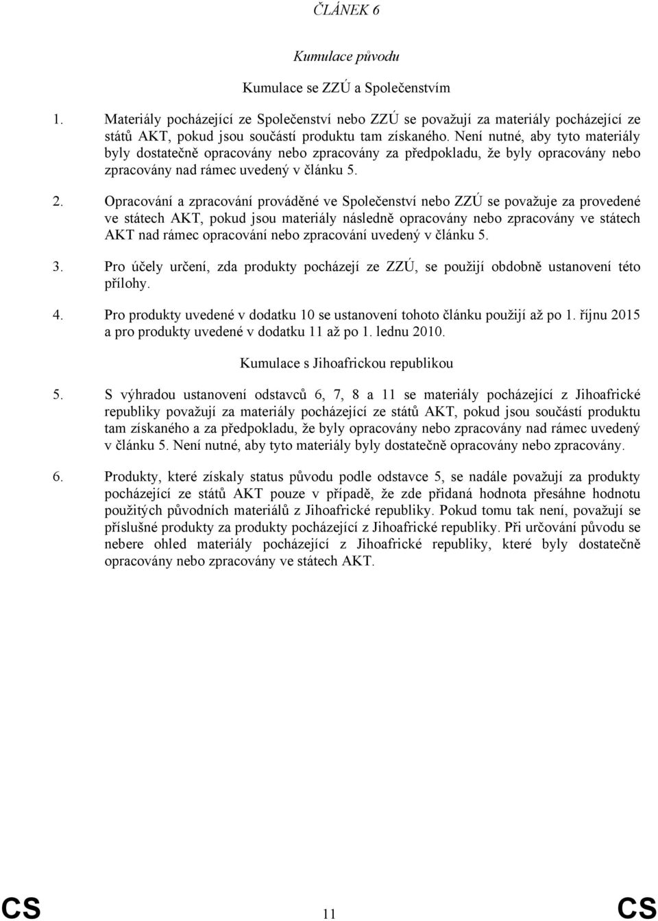 Není nutné, aby tyto materiály byly dostatečně opracovány nebo zpracovány za předpokladu, že byly opracovány nebo zpracovány nad rámec uvedený v článku 5. 2.