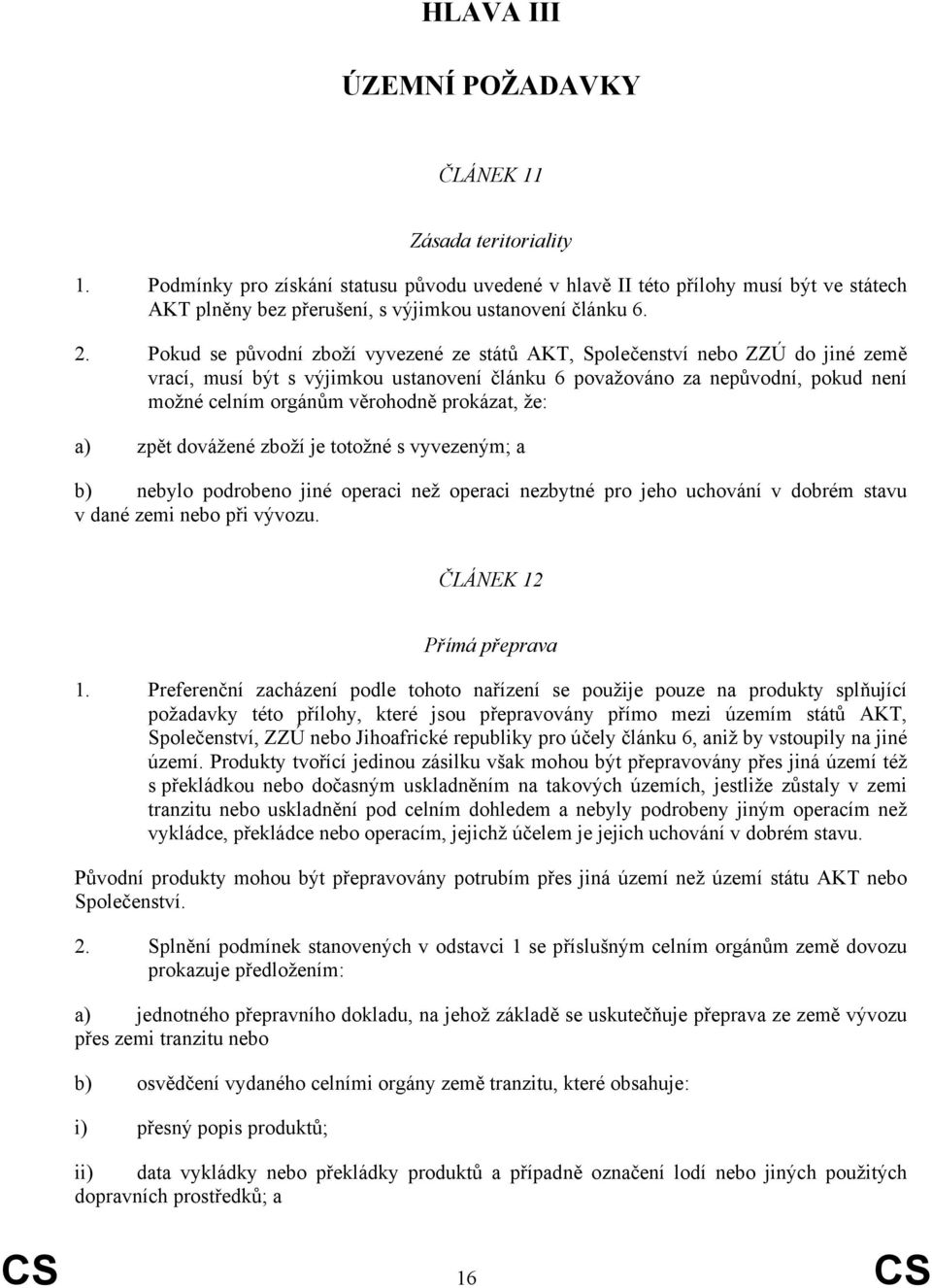 Pokud se původní zboží vyvezené ze států AKT, Společenství nebo ZZÚ do jiné země vrací, musí být s výjimkou ustanovení článku 6 považováno za nepůvodní, pokud není možné celním orgánům věrohodně