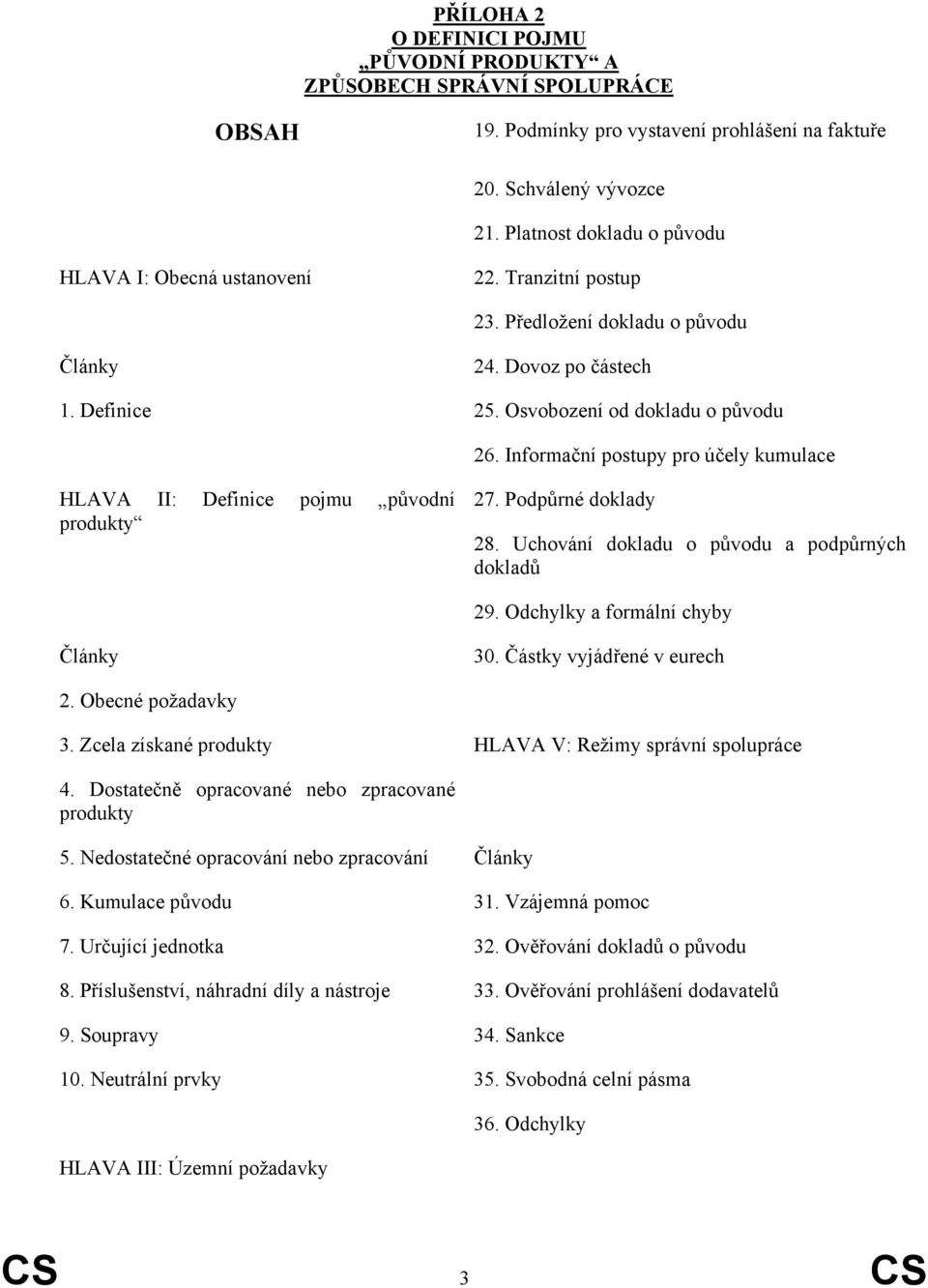 Informační postupy pro účely kumulace HLAVA II: Definice pojmu původní produkty 27. Podpůrné doklady 28. Uchování dokladu o původu a podpůrných dokladů 29. Odchylky a formální chyby Články 30.