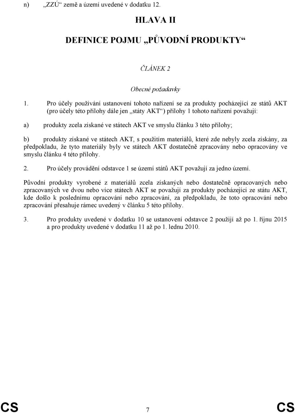 státech AKT ve smyslu článku 3 této přílohy; b) produkty získané ve státech AKT, s použitím materiálů, které zde nebyly zcela získány, za předpokladu, že tyto materiály byly ve státech AKT dostatečně