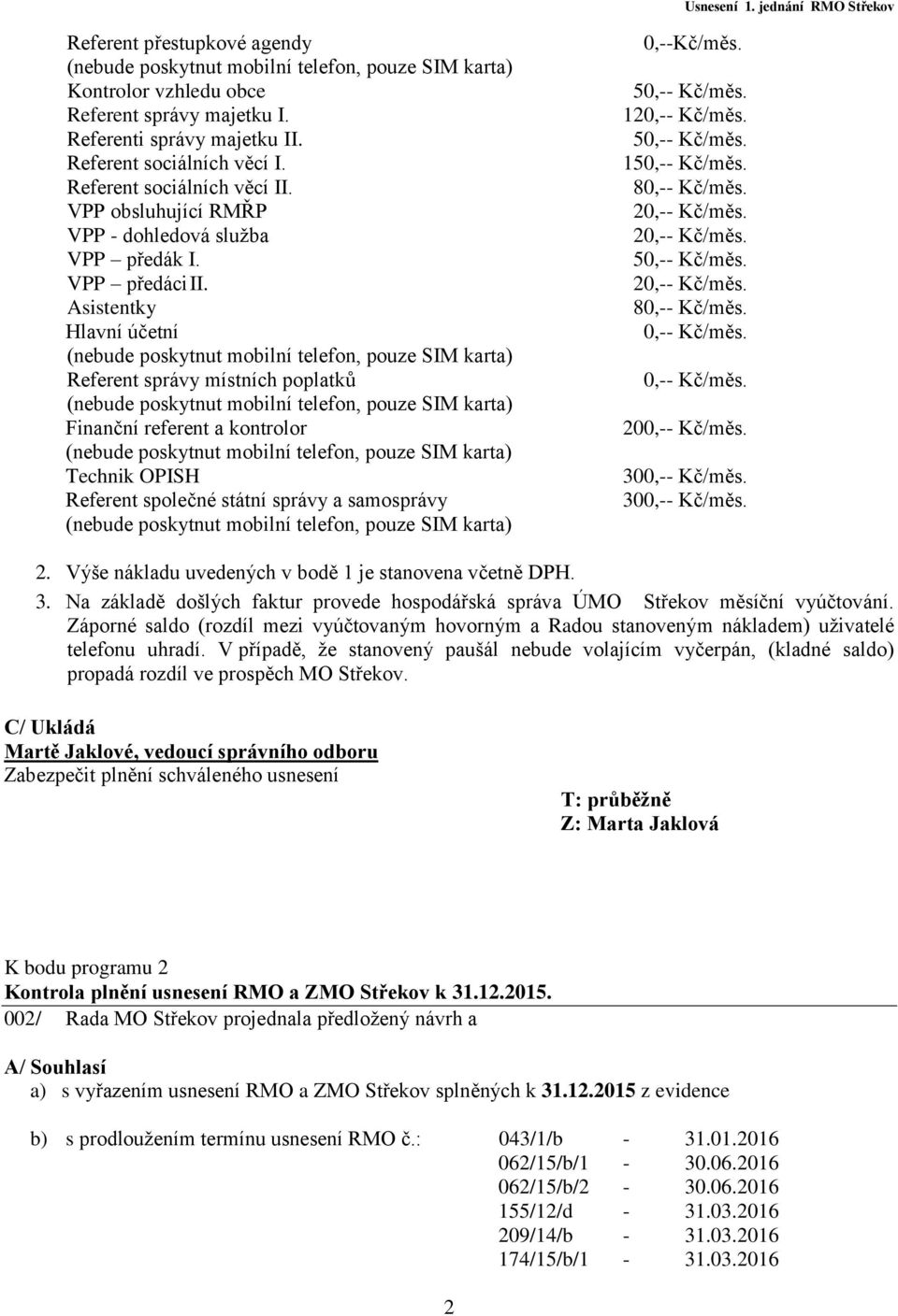 Asistentky Hlavní účetní Referent správy místních poplatků Finanční referent a kontrolor Technik OPISH Referent společné státní správy a samosprávy 0,--Kč/měs. 50,-- Kč/měs. 120,-- Kč/měs.