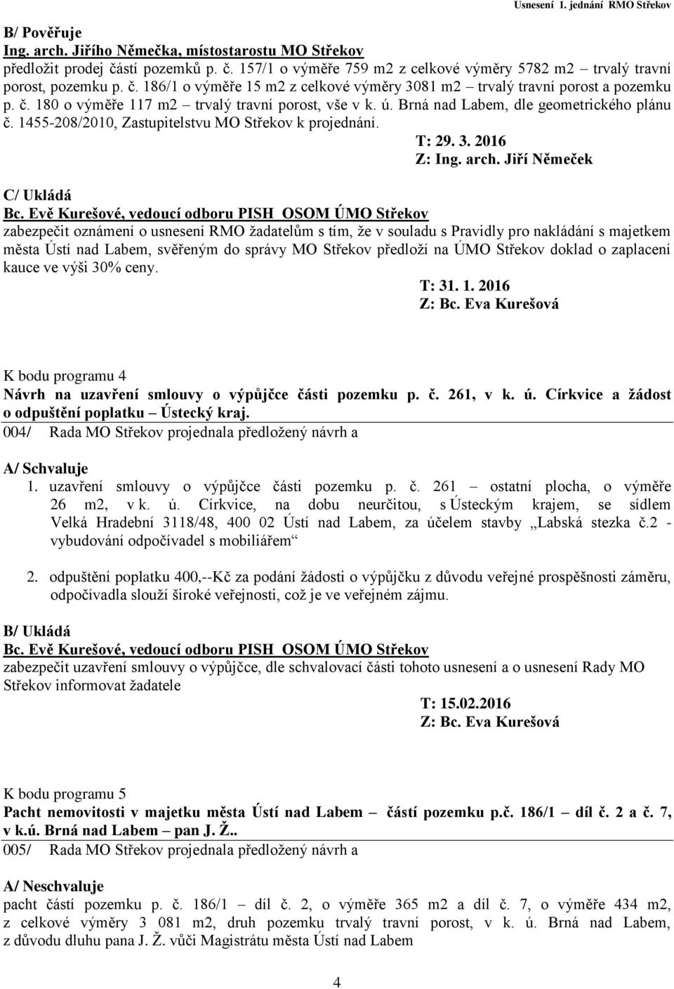 Evě Kurešové, vedoucí odboru PISH OSOM ÚMO Střekov zabezpečit oznámení o usnesení RMO žadatelům s tím, že v souladu s Pravidly pro nakládání s majetkem města Ústí nad Labem, svěřeným do správy MO