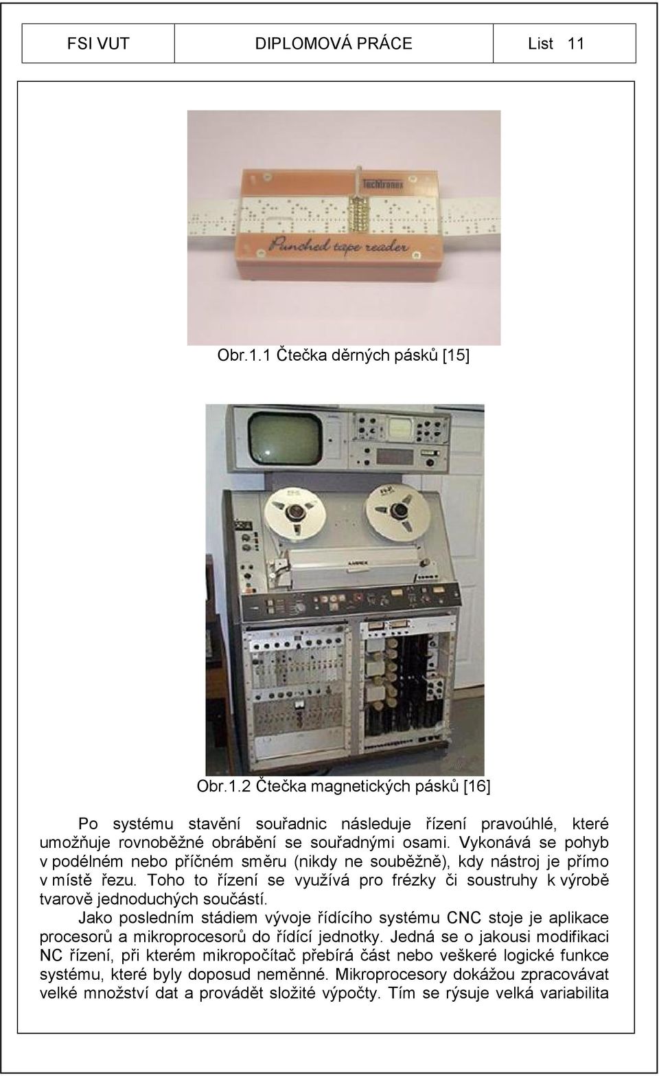 Jako posledním stádiem vývoje řídícího systému CNC stoje je aplikace procesorů a mikroprocesorů do řídící jednotky.