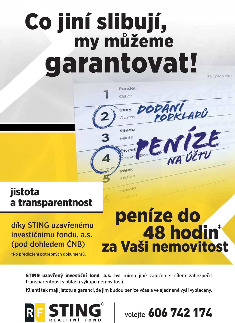 * STING uzavřený investiční fond, a.s. byl mimo jiné založen s cílem zabezpečit transparentnost v oblasti výkupu nemovitostí.